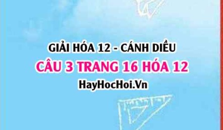 Giải câu 3 trang 16 Hóa 12 Cánh Diều SGK